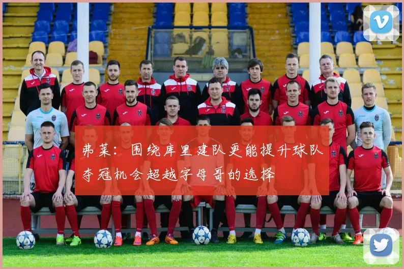 弗莱：围绕库里建队更能提升球队夺冠机会超越字母哥的选择